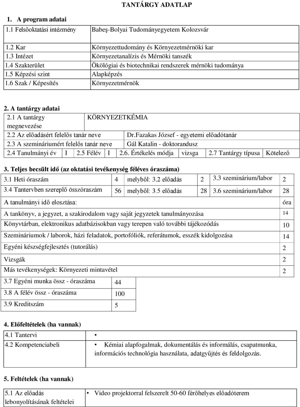 A tantárgy adatai 2.1 A tantárgy KÖRNYEZETKÉMIA megnevezése 2.2 Az előadásért felelős tanár neve Dr.Fazakas József - egyetemi előadótanár 2.