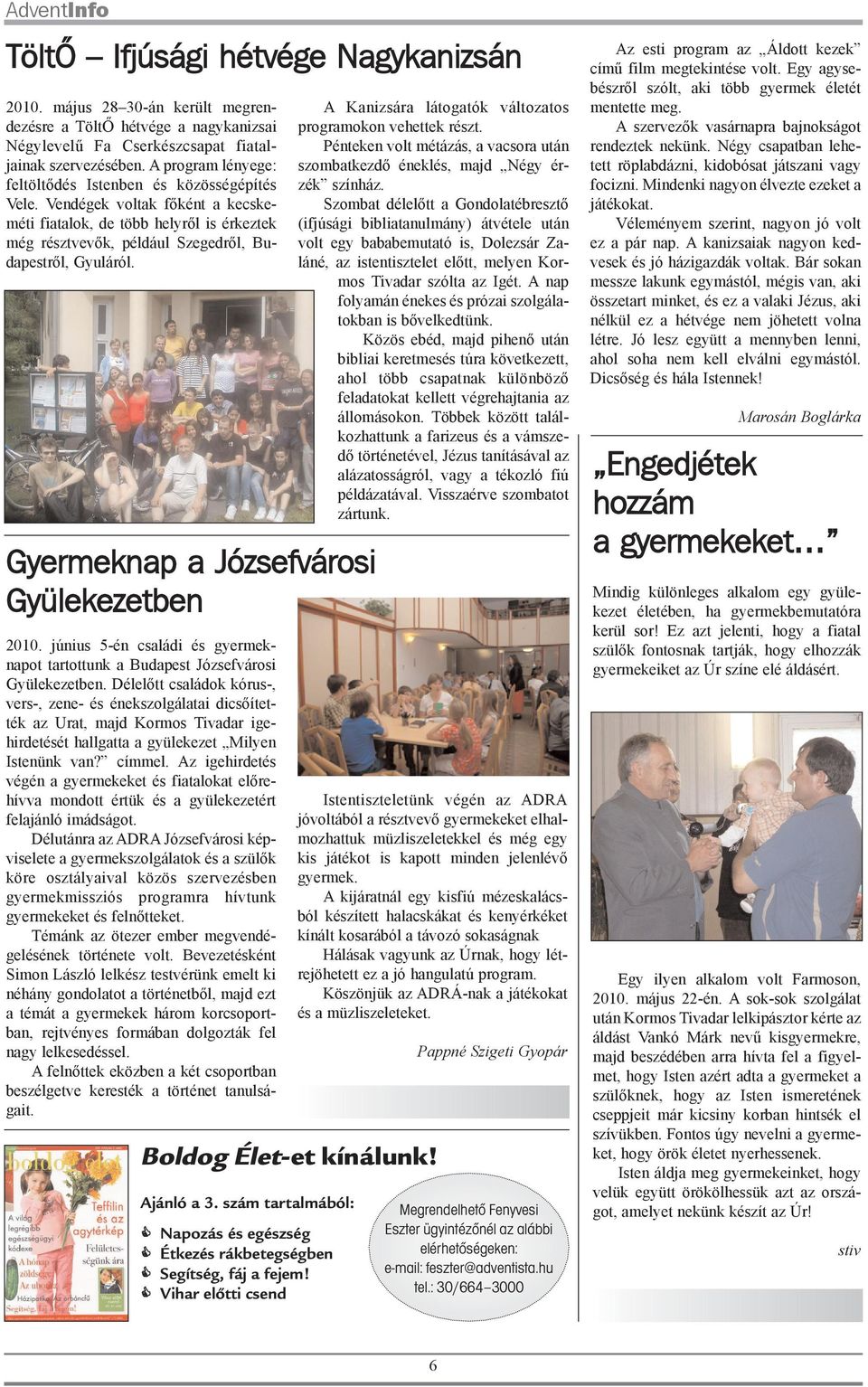 Gyermeknap a Józsefvárosi Gyülekezetben 2010. június 5-én családi és gyermeknapot tartottunk a Budapest Józsefvárosi Gyülekezetben.