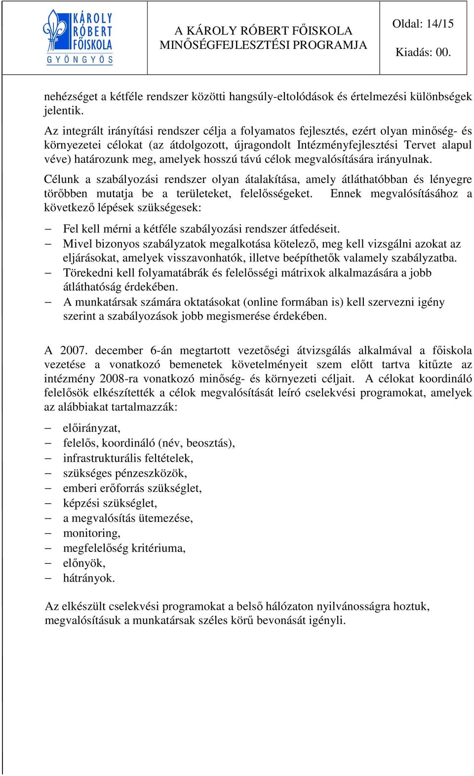 amelyek hosszú távú célok megvalósítására irányulnak. Célunk a szabályozási rendszer olyan átalakítása, amely átláthatóbban és lényegre törőbben mutatja be a területeket, felelősségeket.