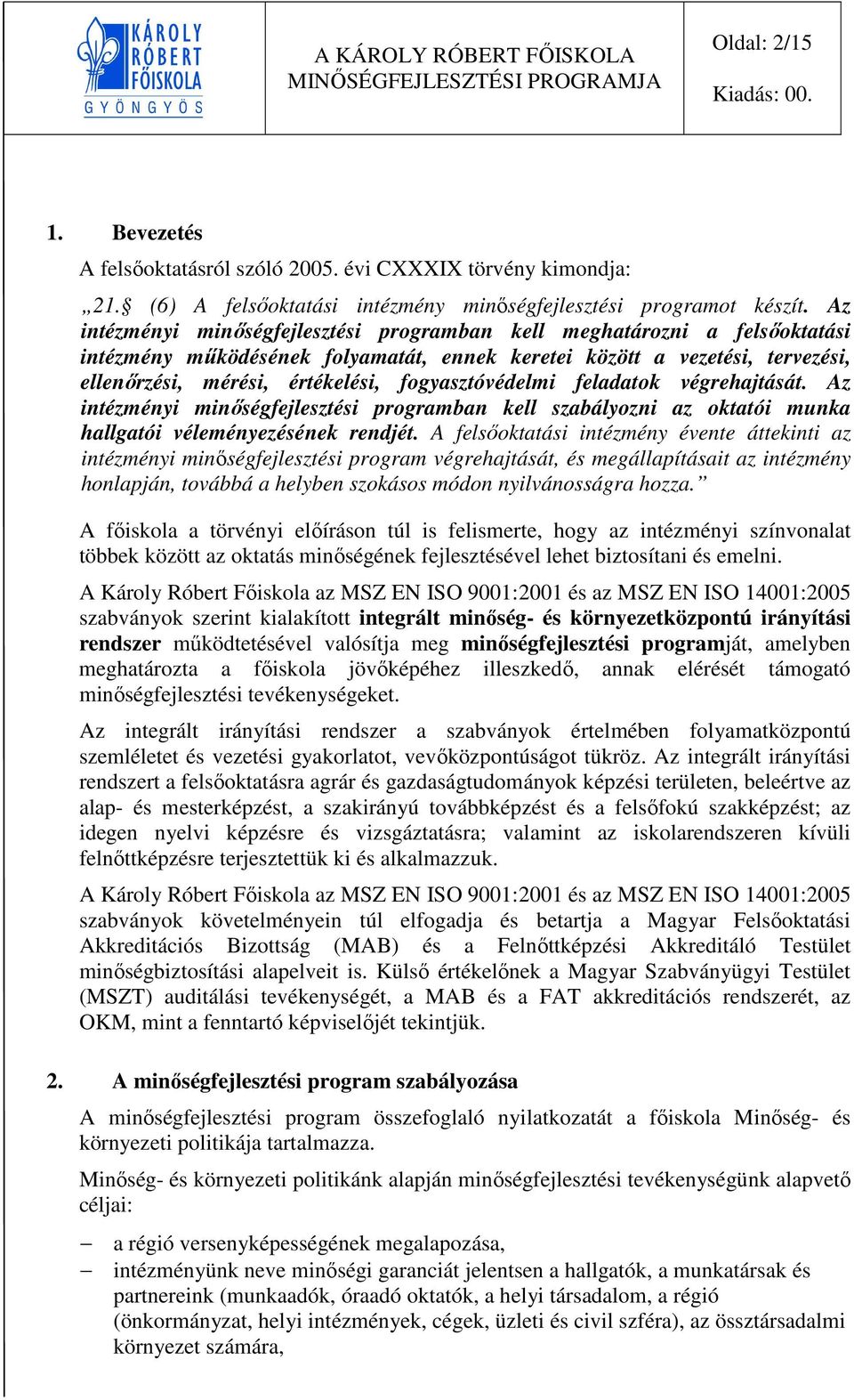 fogyasztóvédelmi feladatok végrehajtását. Az intézményi minőségfejlesztési programban kell szabályozni az oktatói munka hallgatói véleményezésének rendjét.