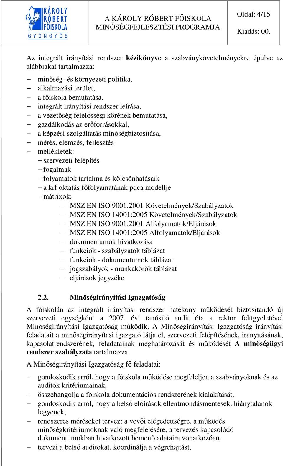 szervezeti felépítés fogalmak folyamatok tartalma és kölcsönhatásaik a krf oktatás főfolyamatának pdca modellje mátrixok: MSZ EN ISO 9001:2001 Követelmények/Szabályzatok MSZ EN ISO 14001:2005