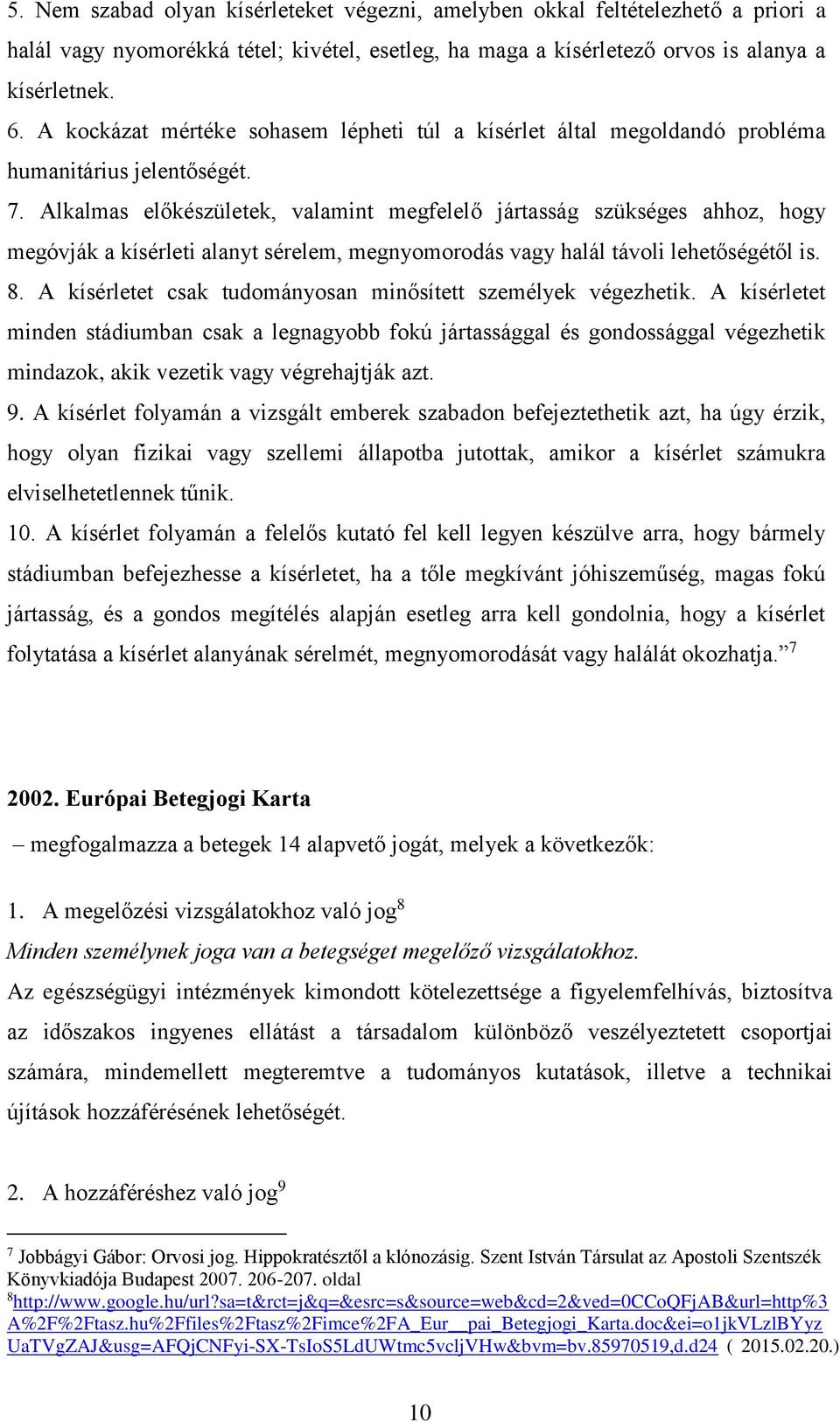 Alkalmas előkészületek, valamint megfelelő jártasság szükséges ahhoz, hogy megóvják a kísérleti alanyt sérelem, megnyomorodás vagy halál távoli lehetőségétől is. 8.