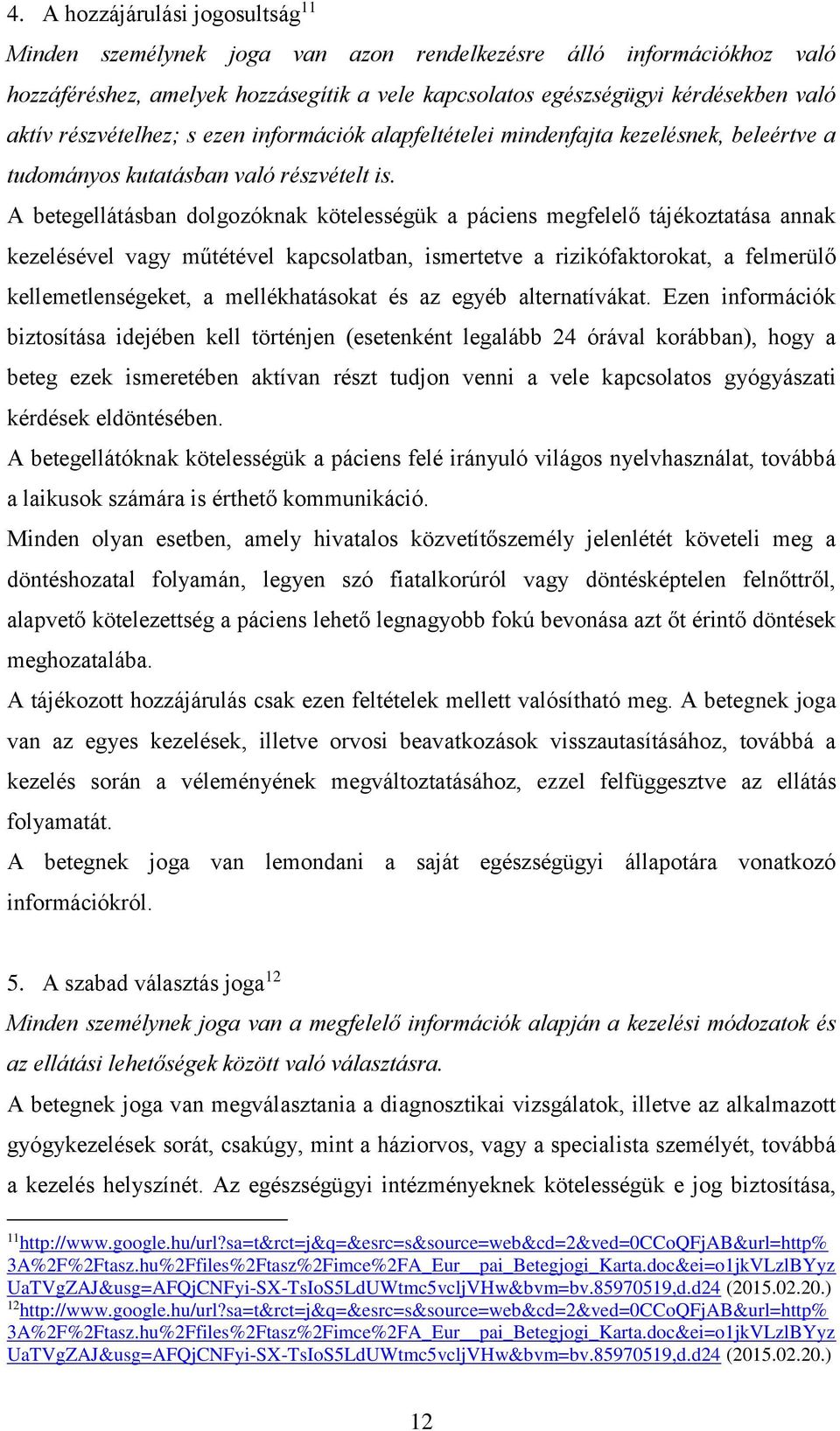 A betegellátásban dolgozóknak kötelességük a páciens megfelelő tájékoztatása annak kezelésével vagy műtétével kapcsolatban, ismertetve a rizikófaktorokat, a felmerülő kellemetlenségeket, a