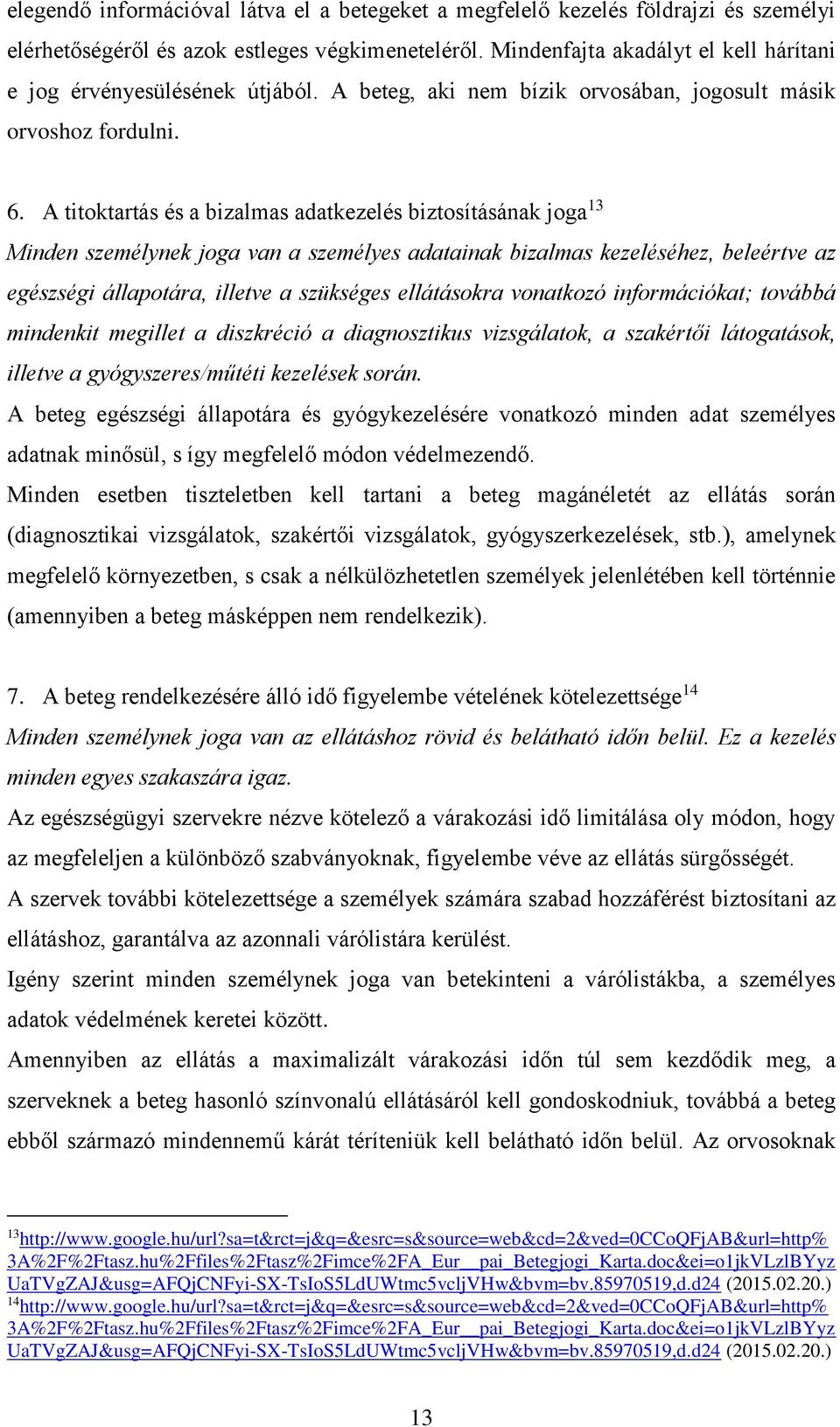 A titoktartás és a bizalmas adatkezelés biztosításának joga 13 Minden személynek joga van a személyes adatainak bizalmas kezeléséhez, beleértve az egészségi állapotára, illetve a szükséges