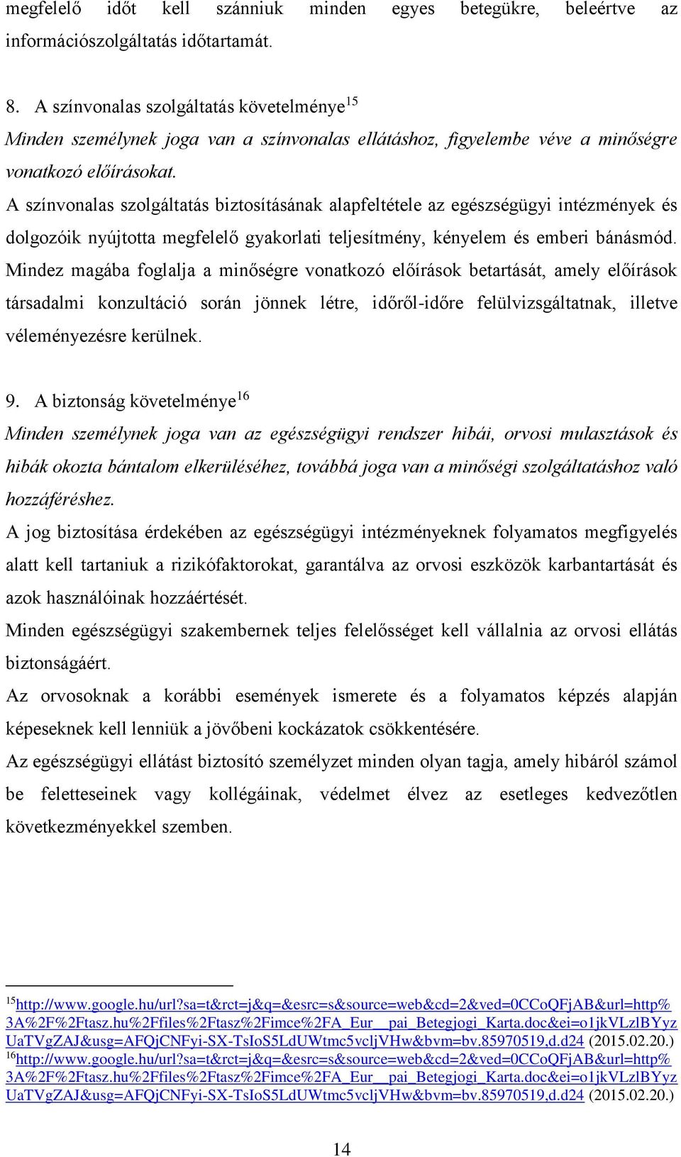 A színvonalas szolgáltatás biztosításának alapfeltétele az egészségügyi intézmények és dolgozóik nyújtotta megfelelő gyakorlati teljesítmény, kényelem és emberi bánásmód.