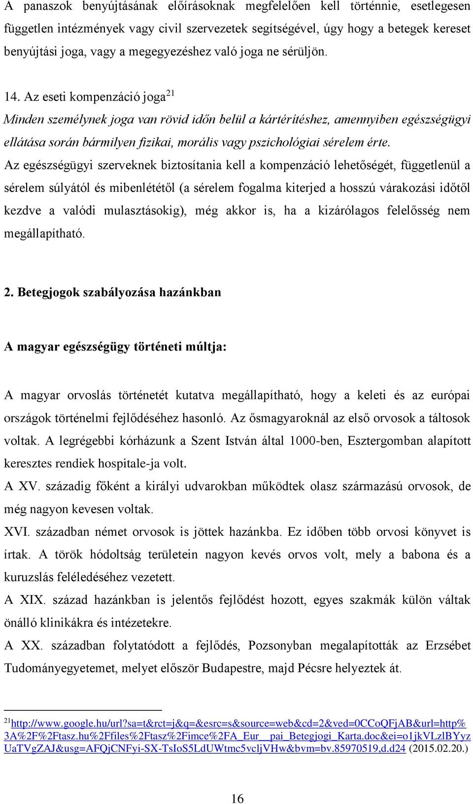 Az eseti kompenzáció joga 21 Minden személynek joga van rövid időn belül a kártérítéshez, amennyiben egészségügyi ellátása során bármilyen fizikai, morális vagy pszichológiai sérelem érte.