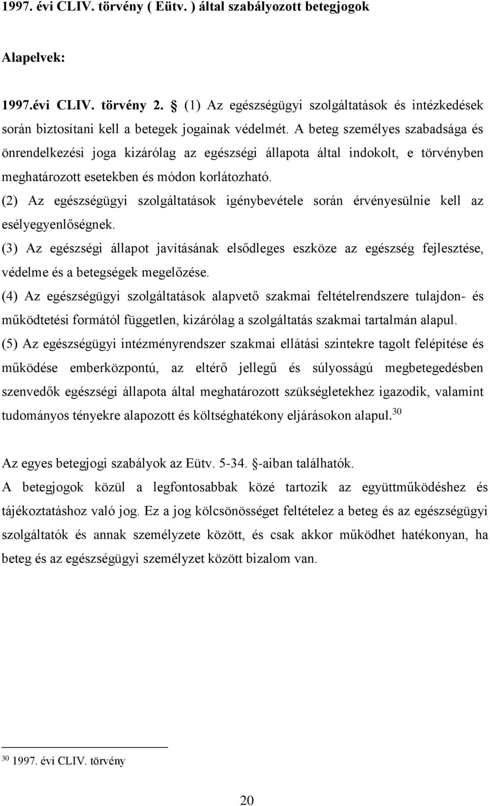 A beteg személyes szabadsága és önrendelkezési joga kizárólag az egészségi állapota által indokolt, e törvényben meghatározott esetekben és módon korlátozható.