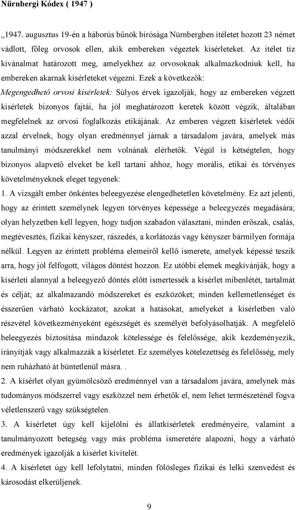 Ezek a következők: Megengedhető orvosi kísérletek: Súlyos érvek igazolják, hogy az embereken végzett kísérletek bizonyos fajtái, ha jól meghatározott keretek között végzik, általában megfelelnek az