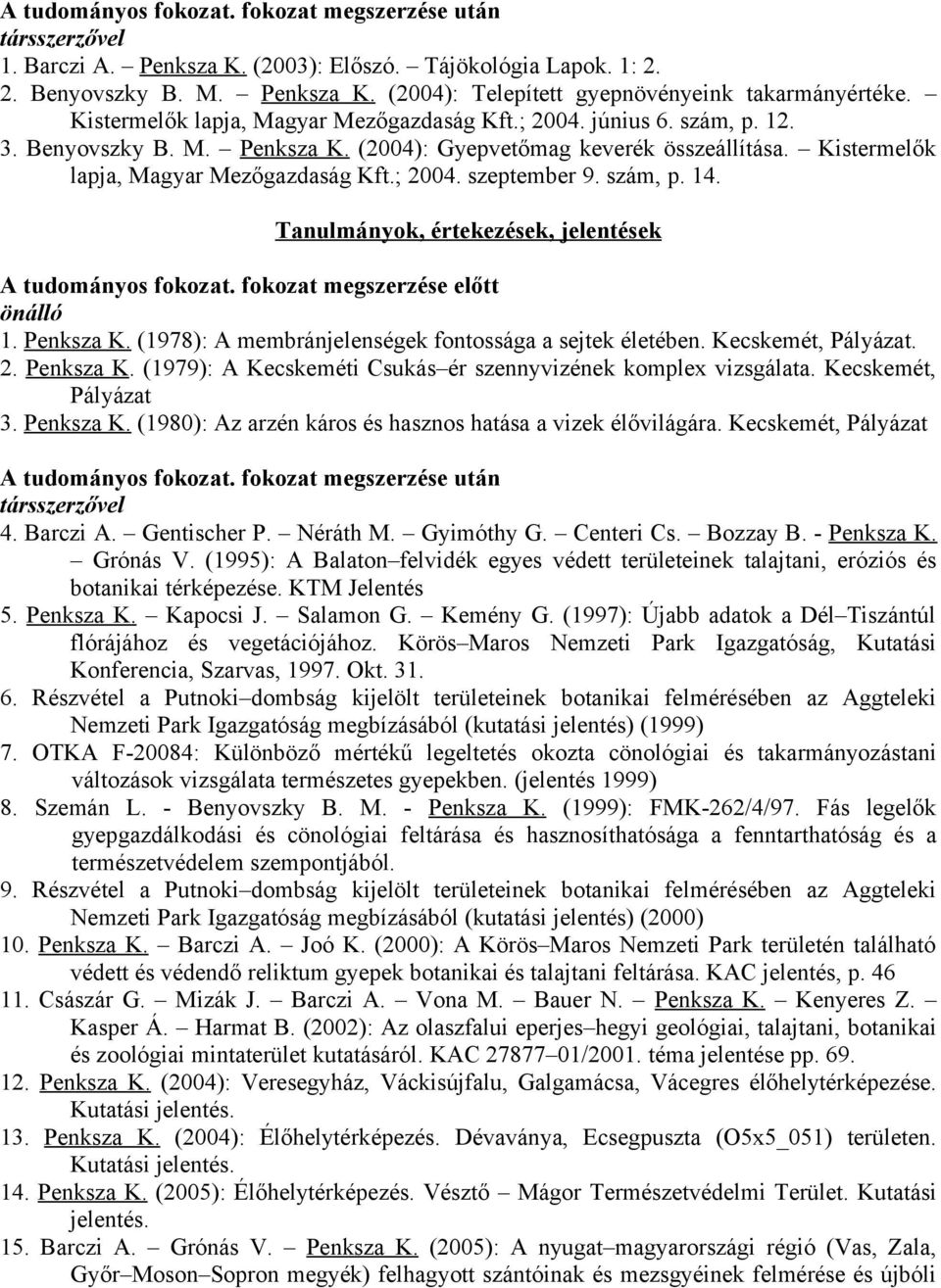 szám, p. 14. Tanulmányok, értekezések, jelentések A tudományos fokozat. fokozat megszerzése előtt önálló 1. Penksza K. (1978): A membránjelenségek fontossága a sejtek életében. Kecskemét, Pályázat. 2.