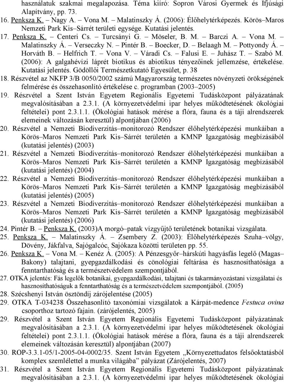 Belaagh M. Pottyondy Á. Horváth B. Helfrich T. Vona V. Váradi Cs. Falusi E. Juhász T. Szabó M. (2006): A galgahévízi láprét biotikus és abiotikus tényezőinek jellemzése, értékelése. Kutatási jelentés.