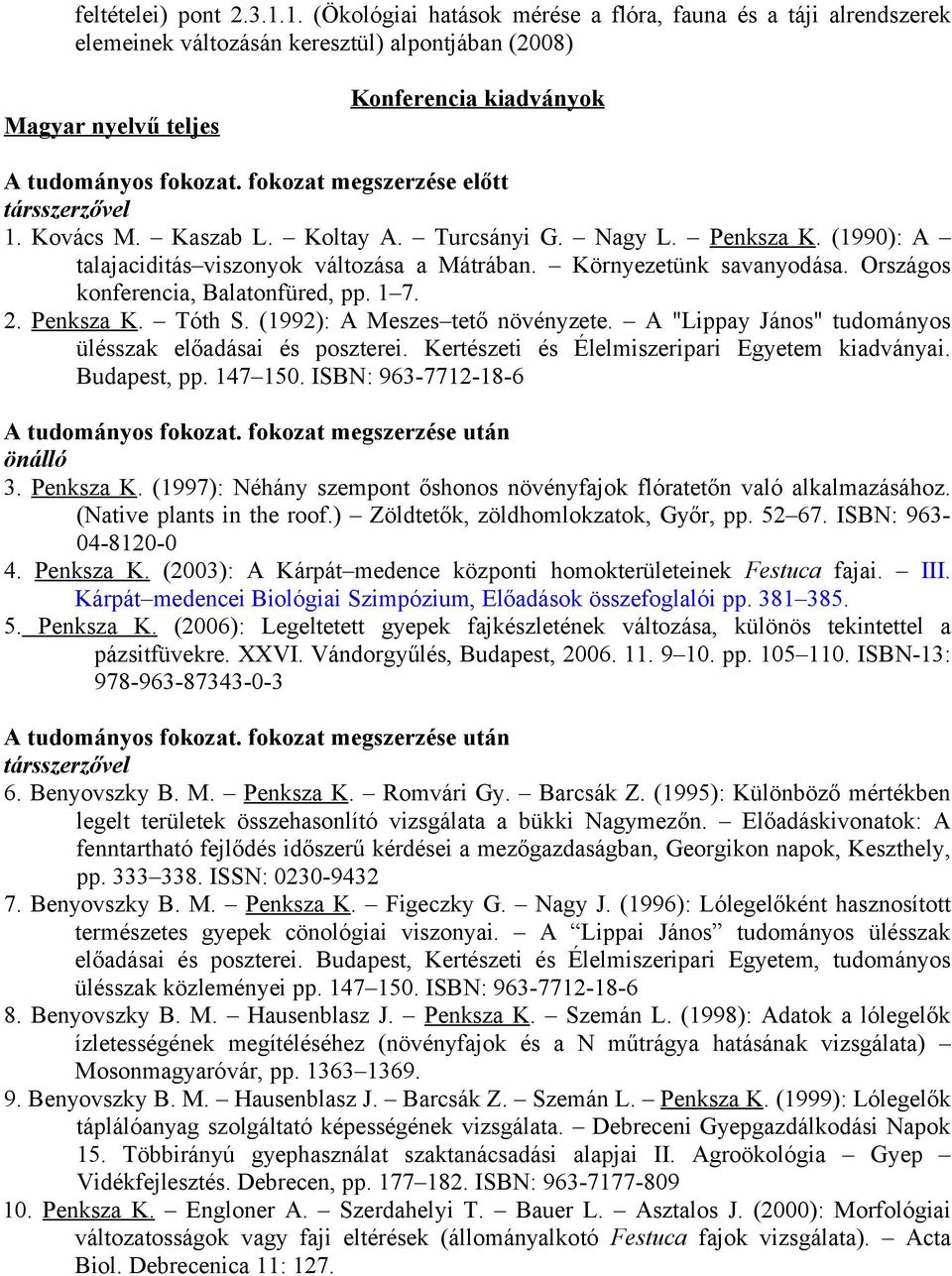 fokozat megszerzése előtt társszerzővel 1. Kovács M. Kaszab L. Koltay A. Turcsányi G. Nagy L. Penksza K. (1990): A talajaciditás viszonyok változása a Mátrában. Környezetünk savanyodása.