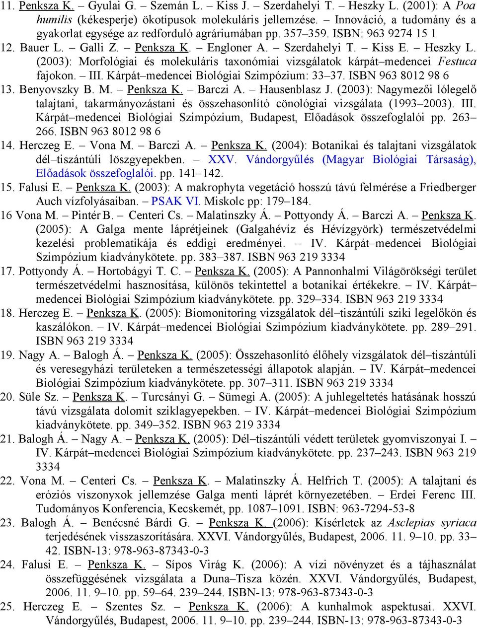 (2003): Morfológiai és molekuláris taxonómiai vizsgálatok kárpát medencei Festuca fajokon. III. Kárpát medencei Biológiai Szimpózium: 33 37. ISBN 963 8012 98 6 13. Benyovszky B. M. Penksza K.