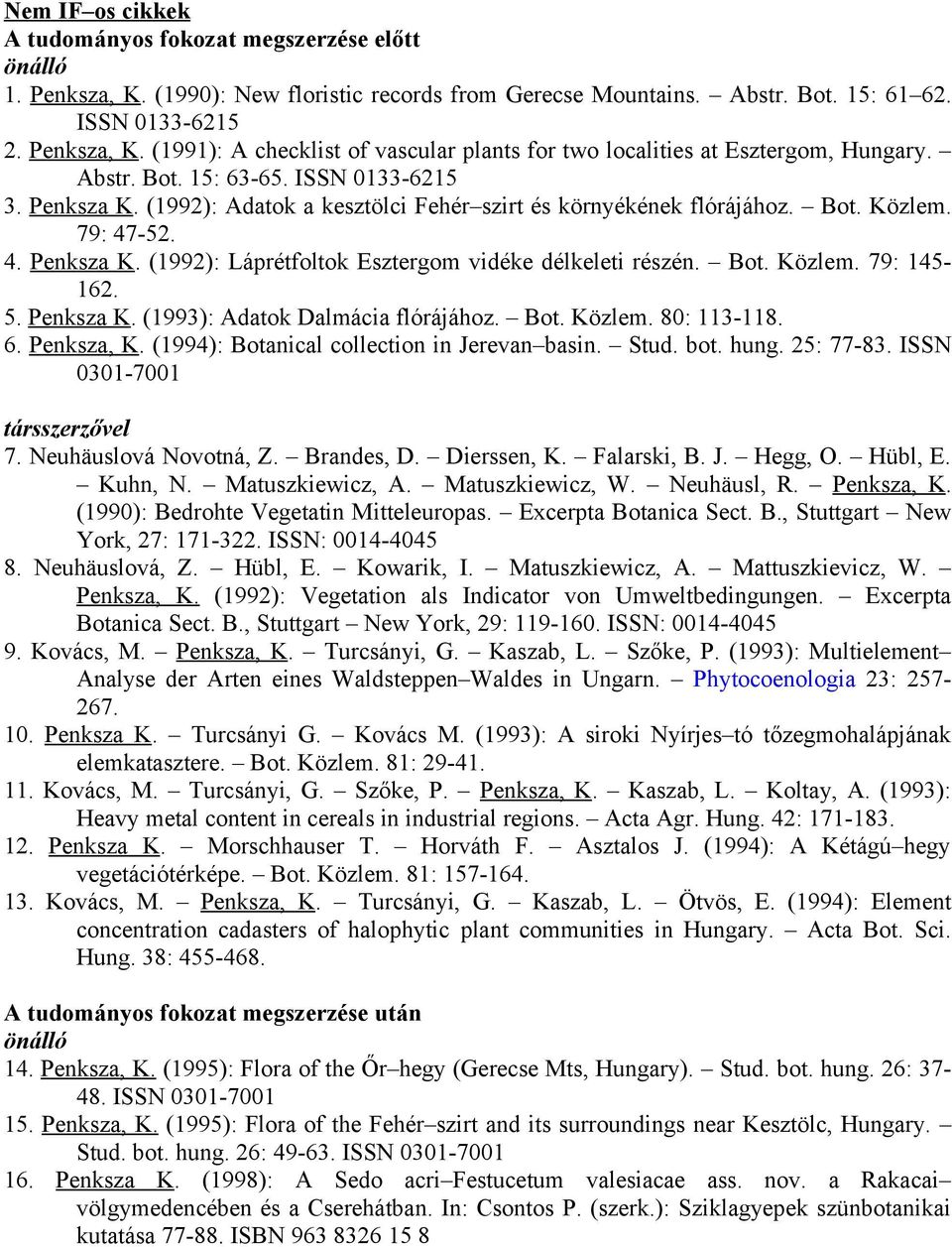 Bot. Közlem. 79: 145-162. 5. Penksza K. (1993): Adatok Dalmácia flórájához. Bot. Közlem. 80: 113-118. 6. Penksza, K. (1994): Botanical collection in Jerevan basin. Stud. bot. hung. 25: 77-83.