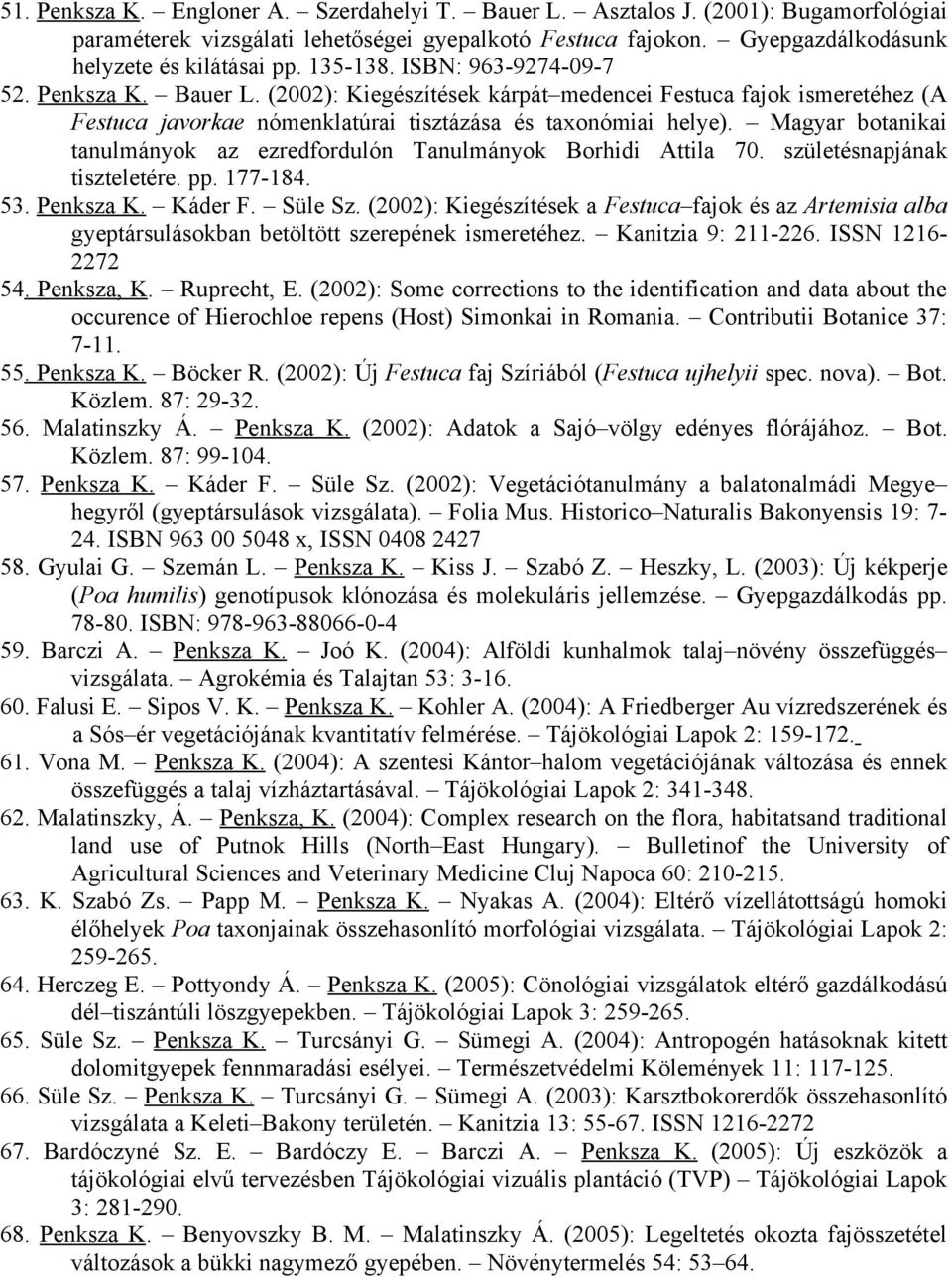 Magyar botanikai tanulmányok az ezredfordulón Tanulmányok Borhidi Attila 70. születésnapjának tiszteletére. pp. 177-184. 53. Penksza K. Káder F. Süle Sz.