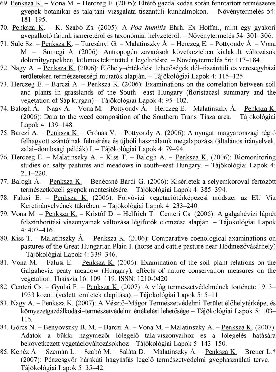 Herczeg E. Pottyondy Á. Vona M. Sümegi A. (2006): Antropogén zavarások következtében kialakult változások dolomitgyepekben, különös tekintettel a legeltetésre. Növénytermelés 56: 117 184. 72. Nagy A.