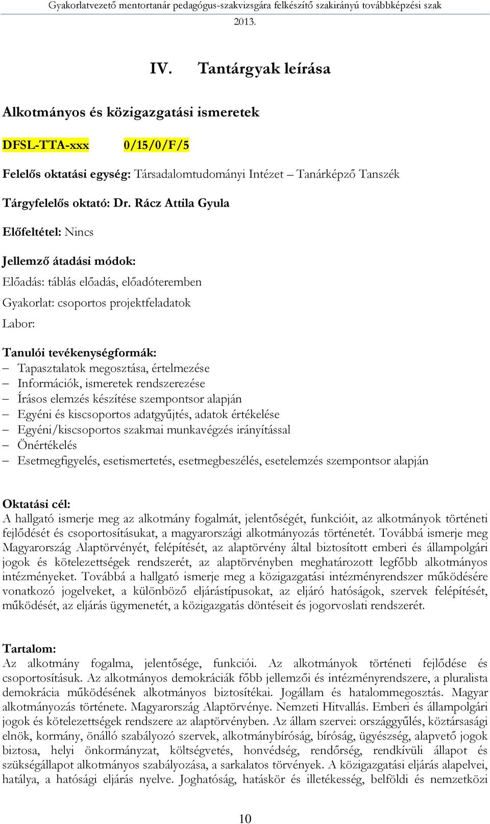 készítése szempontsor alapján Egyéni és kiscsoportos adatgyűjtés, adatok értékelése Egyéni/kiscsoportos szakmai munkavégzés irányítással Önértékelés Esetmegfigyelés, esetismertetés, esetmegbeszélés,