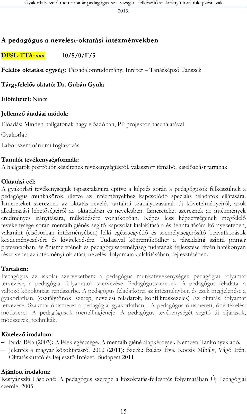 kiselőadást tartanak A gyakorlati tevékenységük tapasztalataira építve a képzés során a pedagógusok felkészülnek a pedagógus munkakörök, illetve az intézményekhez kapcsolódó speciális feladatok