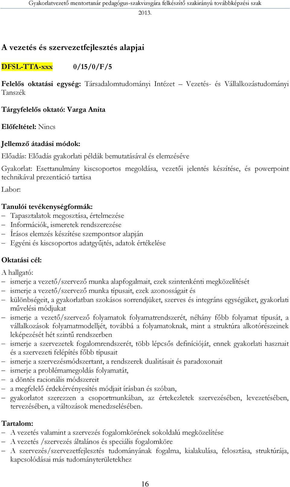 Tapasztalatok megosztása, értelmezése Információk, ismeretek rendszerezése Írásos elemzés készítése szempontsor alapján Egyéni és kiscsoportos adatgyűjtés, adatok értékelése A hallgató: ismerje a