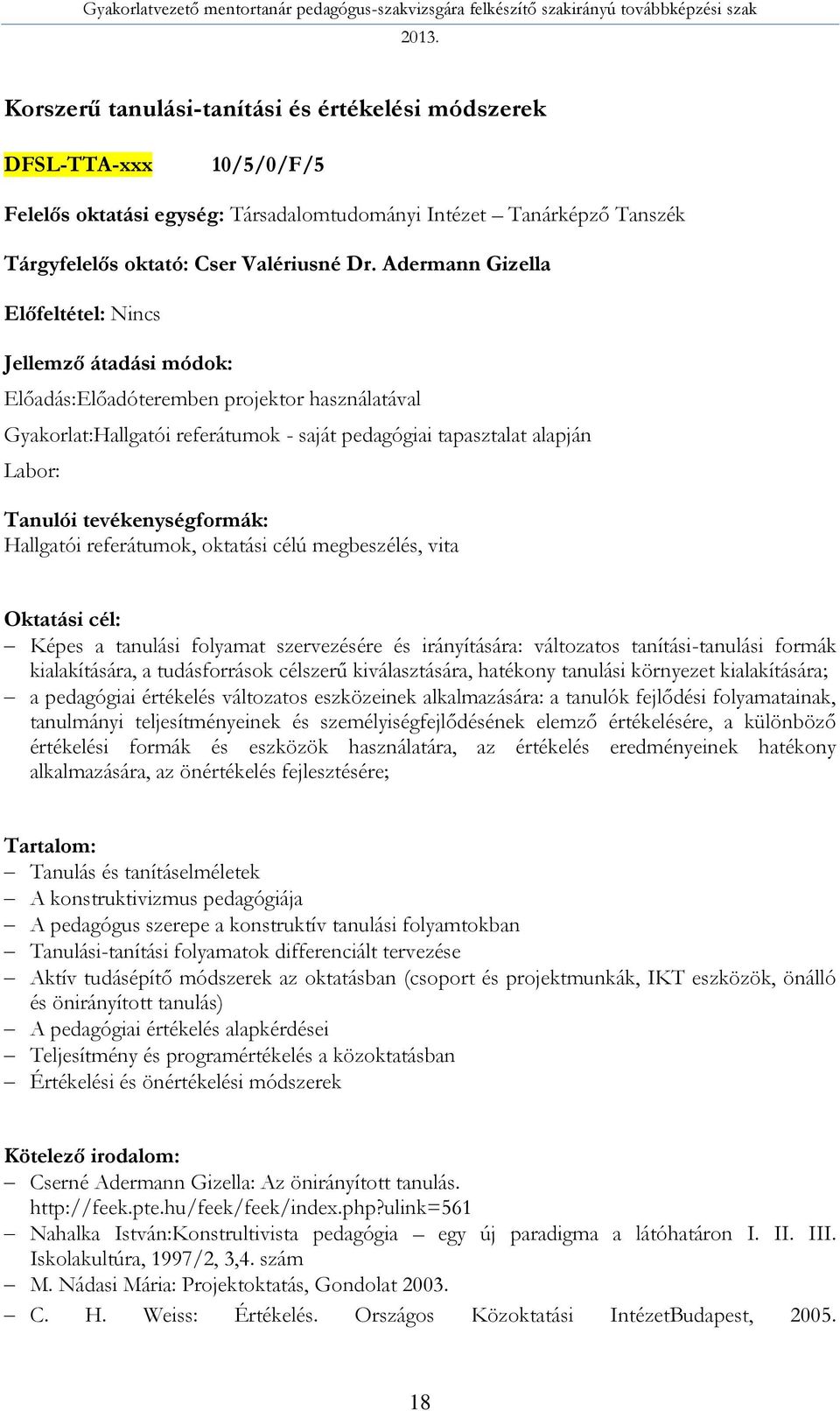 Képes a tanulási folyamat szervezésére és irányítására: változatos tanítási-tanulási formák kialakítására, a tudásforrások célszerű kiválasztására, hatékony tanulási környezet kialakítására; a