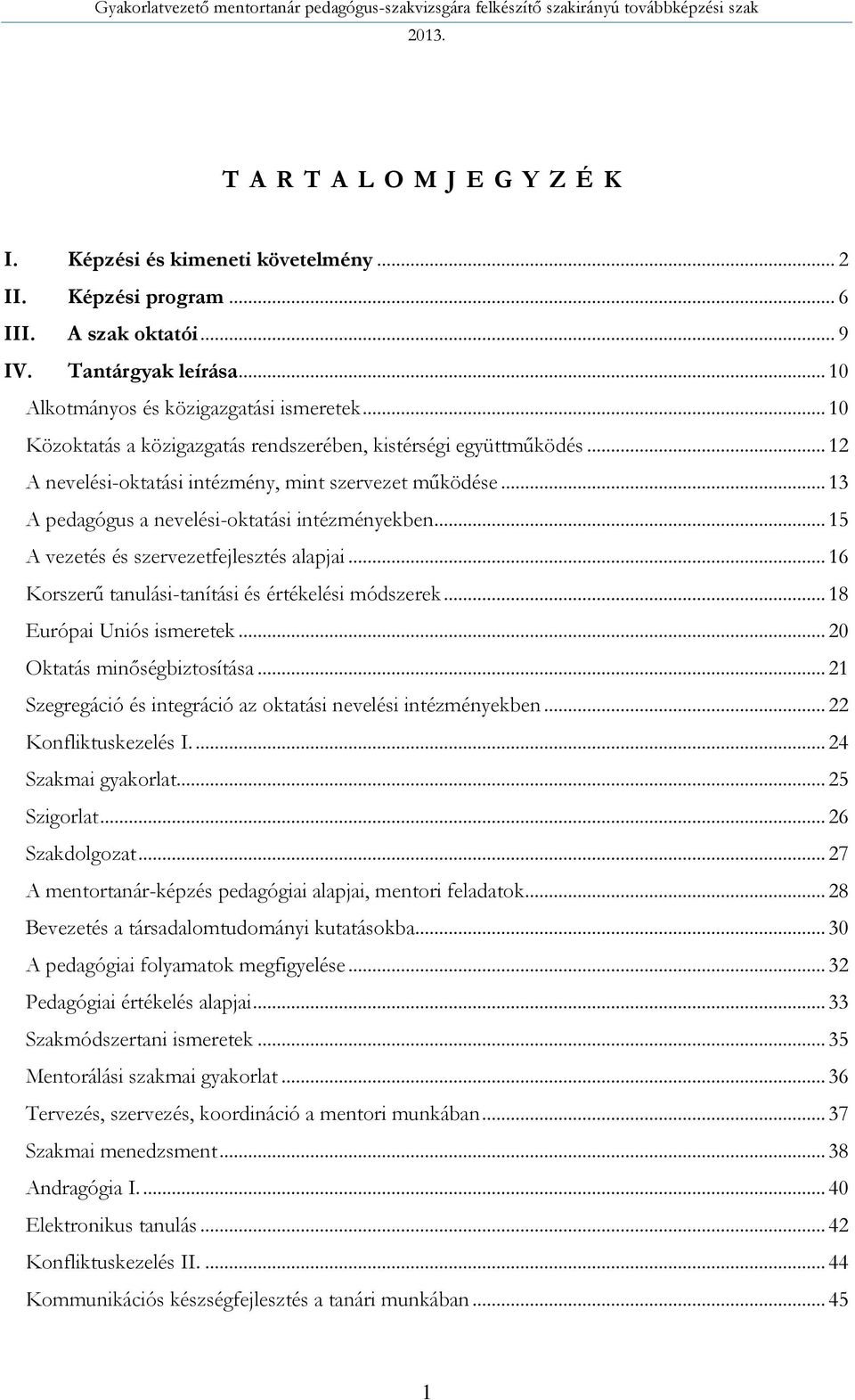 .. 15 A vezetés és szervezetfejlesztés alapjai... 16 Korszerű tanulási-tanítási és értékelési módszerek... 18 Európai Uniós ismeretek... 20 Oktatás minőségbiztosítása.