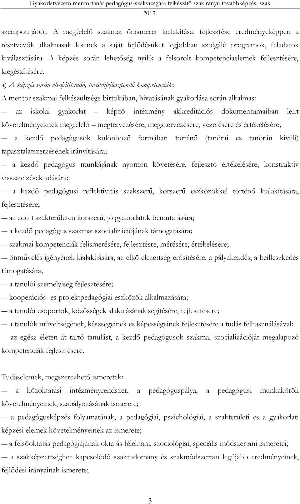 a) A képzés során elsajátítandó, továbbfejlesztendő kompetenciák: A mentor szakmai felkészültsége birtokában, hivatásának gyakorlása során alkalmas: az iskolai gyakorlat képző intézmény akkreditációs