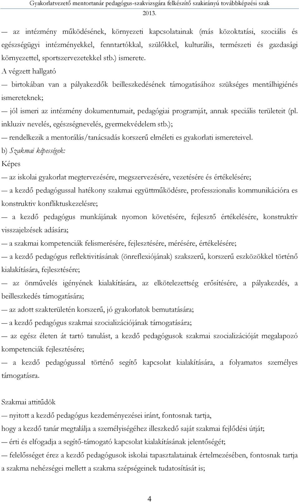 A végzett hallgató birtokában van a pályakezdők beilleszkedésének támogatásához szükséges mentálhigiénés ismereteknek; jól ismeri az intézmény dokumentumait, pedagógiai programját, annak speciális