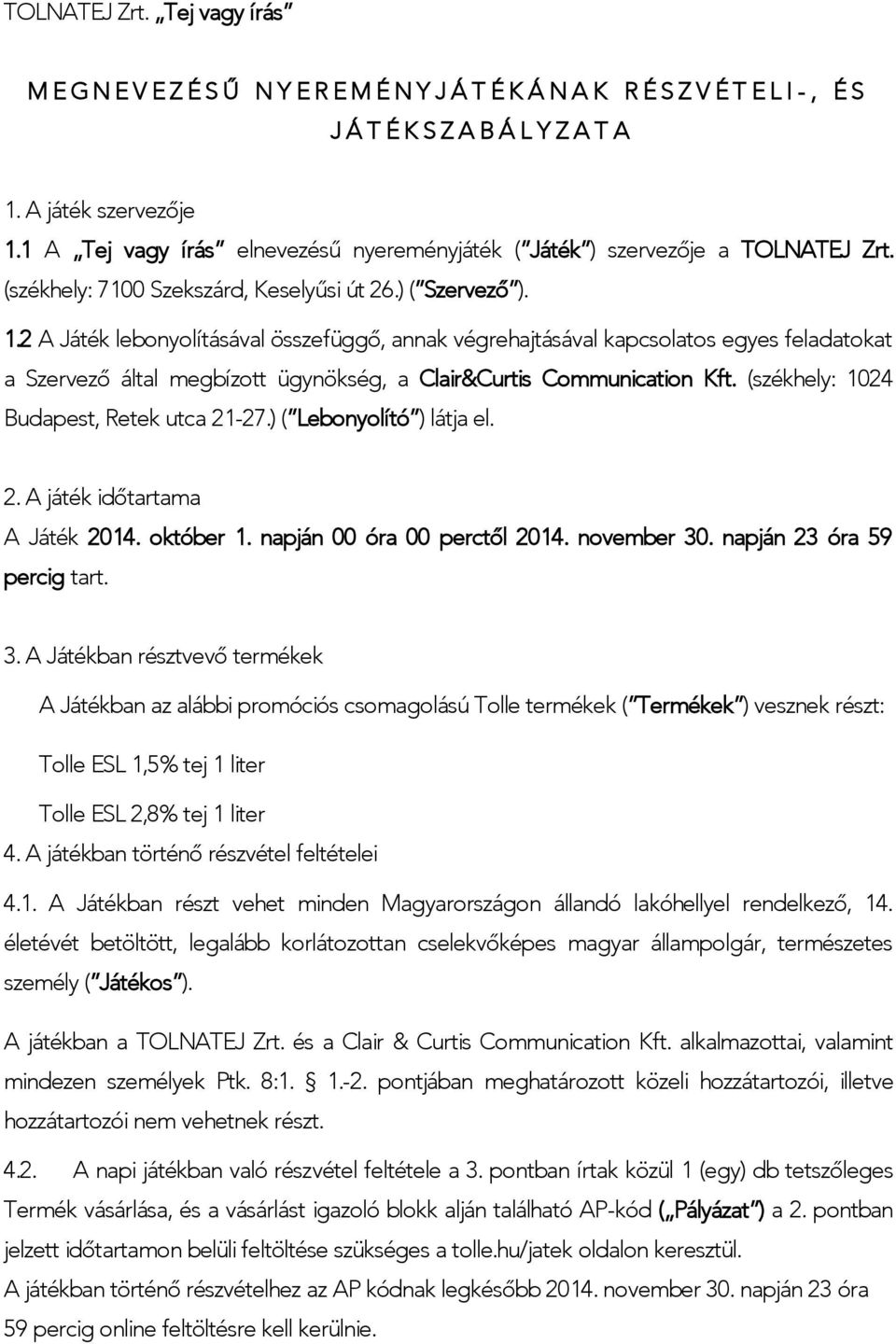 2 A Játék lebonyolításával összefüggő, annak végrehajtásával kapcsolatos egyes feladatokat a Szervező által megbízott ügynökség, a Clair&Curtis Communication Kft.