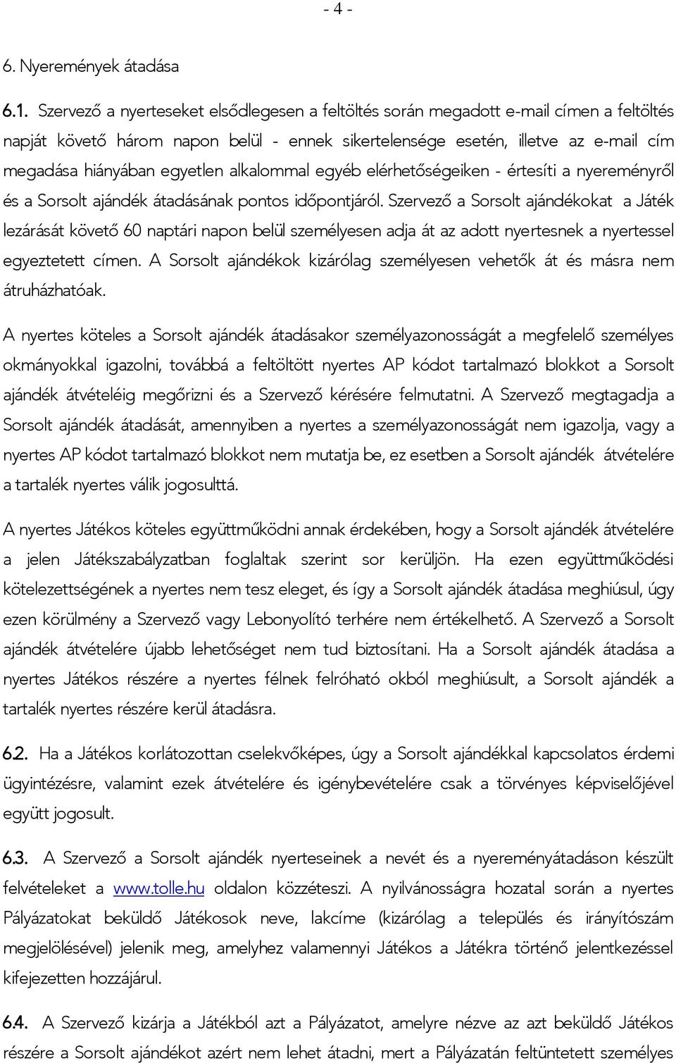 egyetlen alkalommal egyéb elérhetőségeiken - értesíti a nyereményről és a Sorsolt ajándék átadásának pontos időpontjáról.