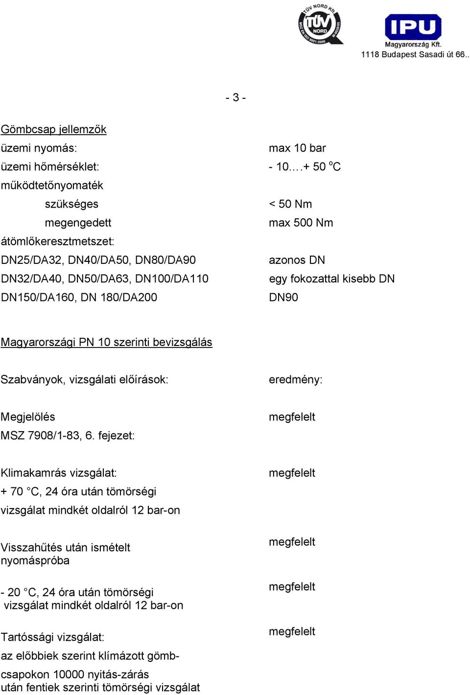 + 50 o C < 50 Nm max 500 Nm azonos DN egy fokozattal kisebb DN DN90 Magyarországi PN 10 szerinti bevizsgálás Szabványok, vizsgálati előírások: eredmény: Megjelölés MSZ 7908/1-83, 6.