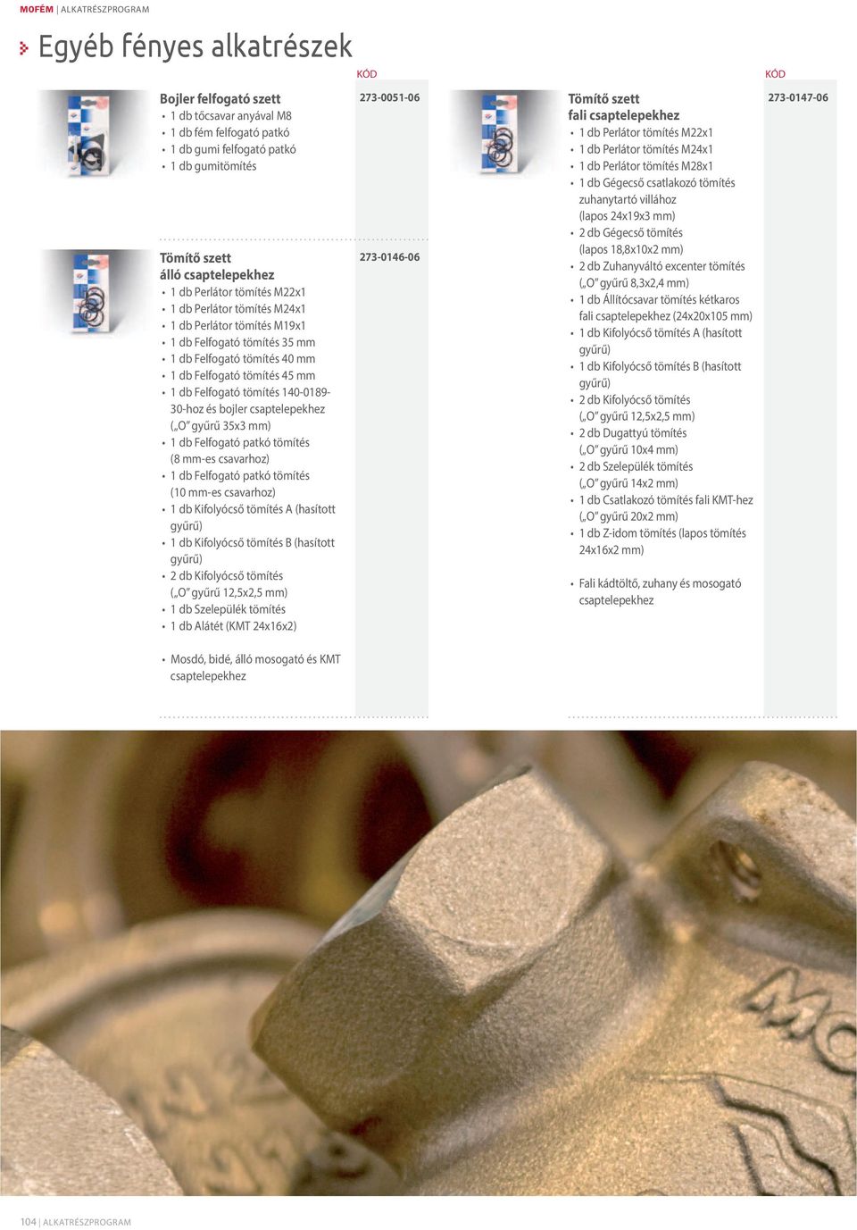 30-hoz és bojler csaptelepekhez ( O gyűrű 353 mm) 1 db Felfogató patkó tömítés (8 mm-es csavarhoz) 1 db Felfogató patkó tömítés (10 mm-es csavarhoz) 1 db Kifolyócső tömítés A (hasított gyűrű) 1 db