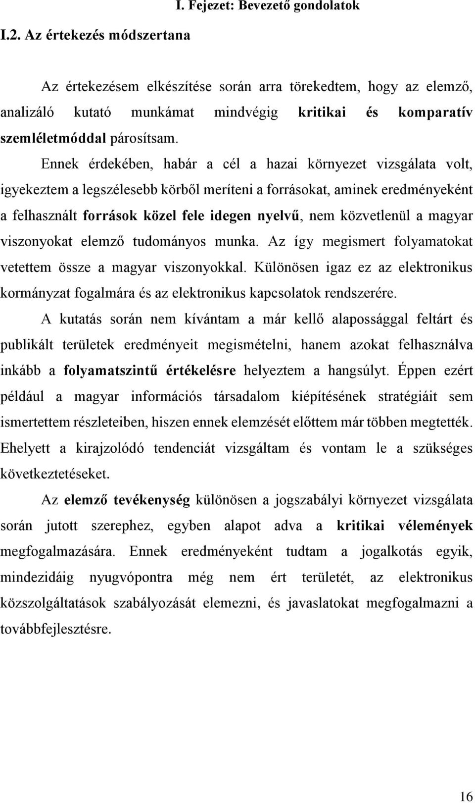 Ennek érdekében, habár a cél a hazai környezet vizsgálata volt, igyekeztem a legszélesebb körből meríteni a forrásokat, aminek eredményeként a felhasznált források közel fele idegen nyelvű, nem