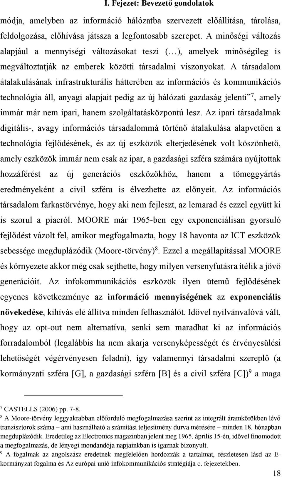 A társadalom átalakulásának infrastrukturális hátterében az információs és kommunikációs technológia áll, anyagi alapjait pedig az új hálózati gazdaság jelenti 7, amely immár már nem ipari, hanem