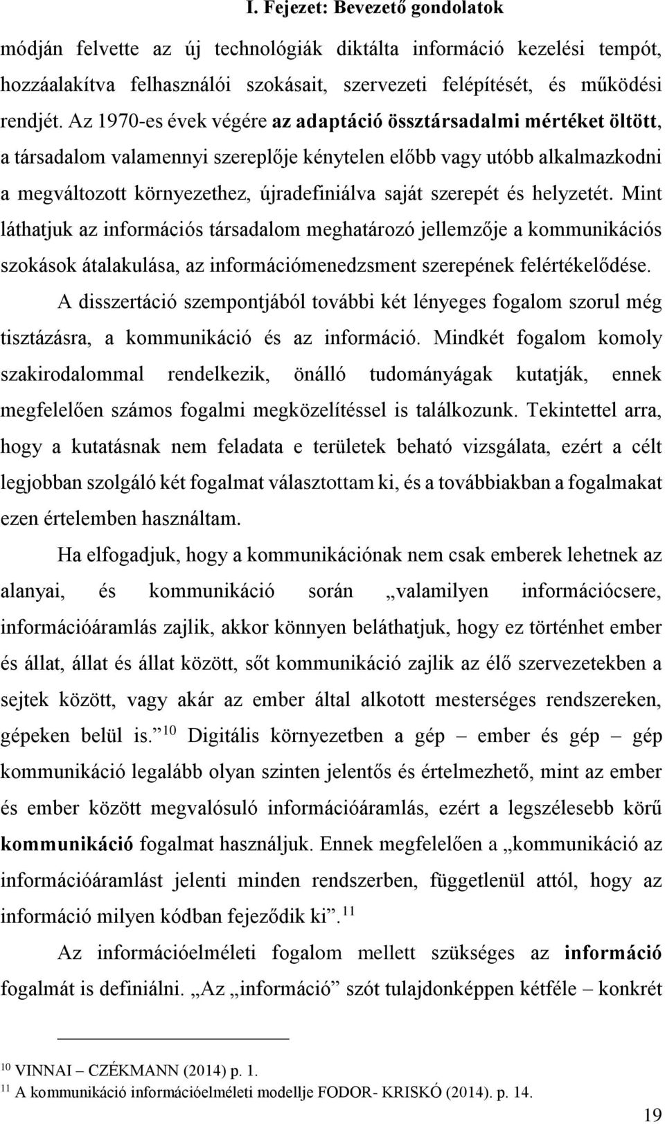 szerepét és helyzetét. Mint láthatjuk az információs társadalom meghatározó jellemzője a kommunikációs szokások átalakulása, az információmenedzsment szerepének felértékelődése.