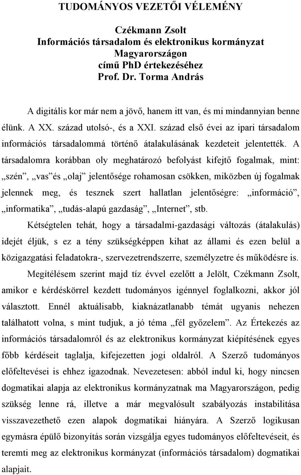 század első évei az ipari társadalom információs társadalommá történő átalakulásának kezdeteit jelentették.