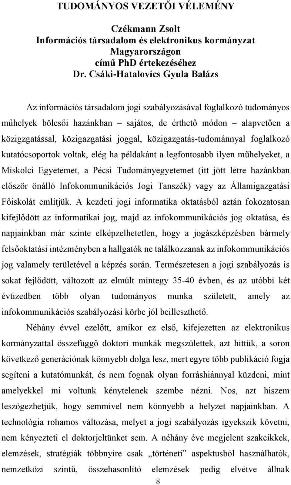 joggal, közigazgatás-tudománnyal foglalkozó kutatócsoportok voltak, elég ha példakánt a legfontosabb ilyen műhelyeket, a Miskolci Egyetemet, a Pécsi Tudományegyetemet (itt jött létre hazánkban