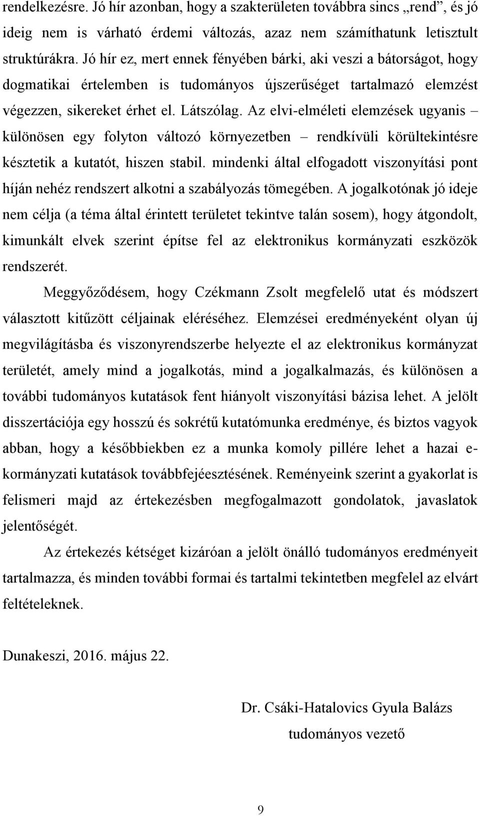 Az elvi-elméleti elemzések ugyanis különösen egy folyton változó környezetben rendkívüli körültekintésre késztetik a kutatót, hiszen stabil.