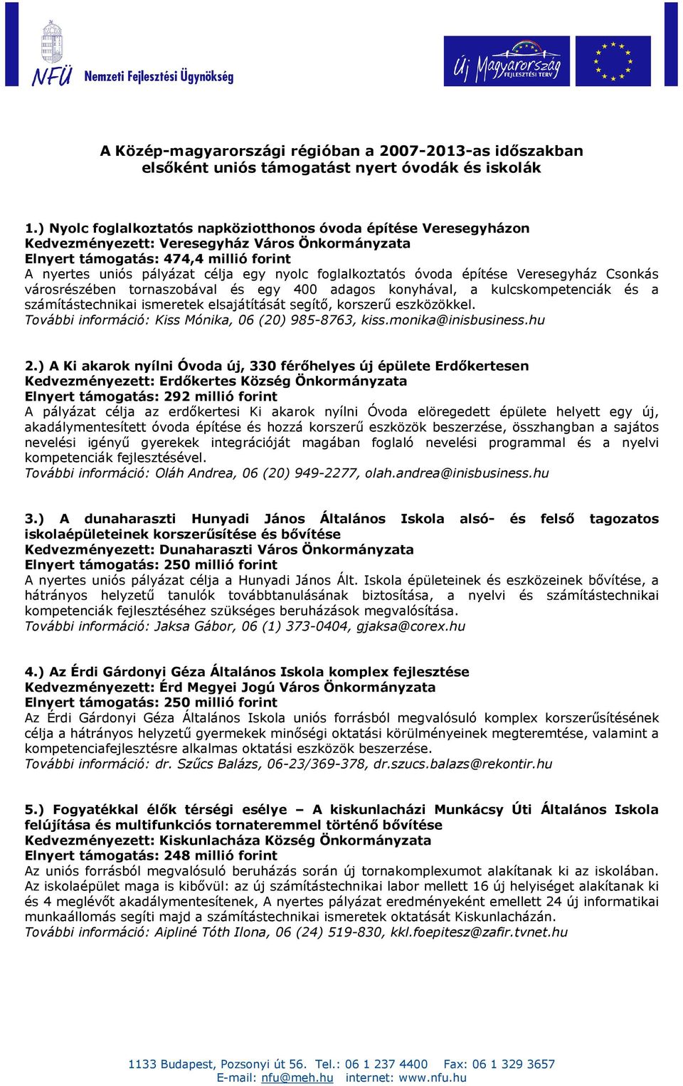 foglalkoztatós óvoda építése Veresegyház Csonkás városrészében tornaszobával és egy 400 adagos konyhával, a kulcskompetenciák és a számítástechnikai ismeretek elsajátítását segítı, korszerő