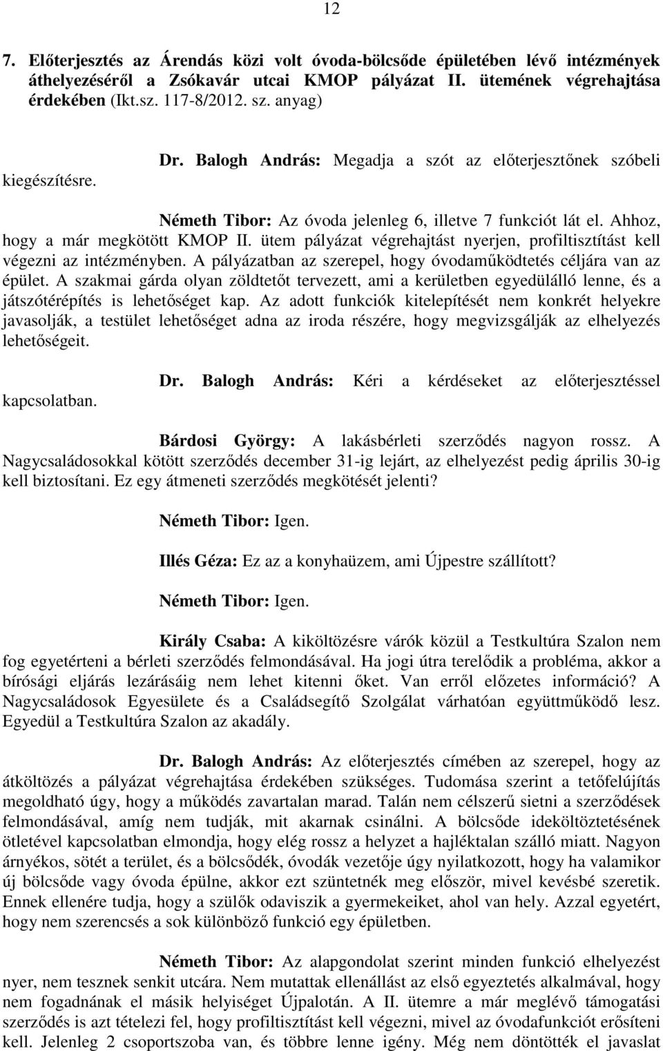 A pályázatban az szerepel, hogy óvodaműködtetés céljára van az épület. A szakmai gárda olyan zöldtetőt tervezett, ami a kerületben egyedülálló lenne, és a játszótérépítés is lehetőséget kap.