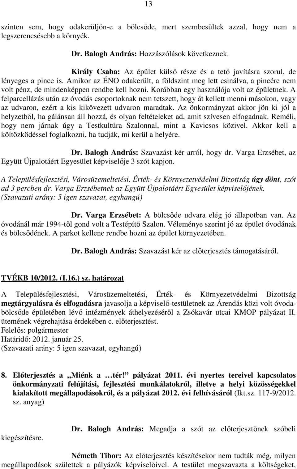 Amikor az ÉNO odakerült, a földszint meg lett csinálva, a pincére nem volt pénz, de mindenképpen rendbe kell hozni. Korábban egy használója volt az épületnek.