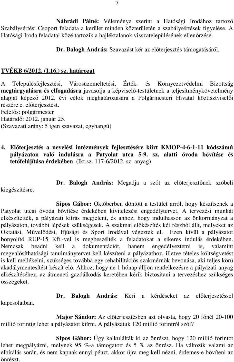 határozat A Településfejlesztési, Városüzemeltetési, Érték- és Környezetvédelmi Bizottság megtárgyalásra és elfogadásra javasolja a képviselő-testületnek a teljesítménykövetelmény alapját képező 2012.