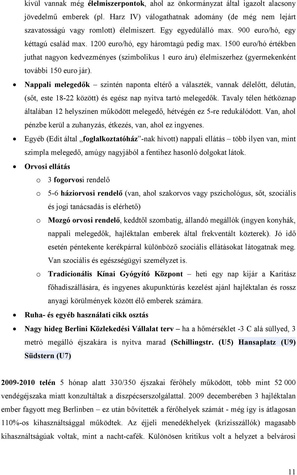 1500 euro/hó értékben juthat nagyon kedvezményes (szimbolikus 1 euro áru) élelmiszerhez (gyermekenként további 150 euro jár).