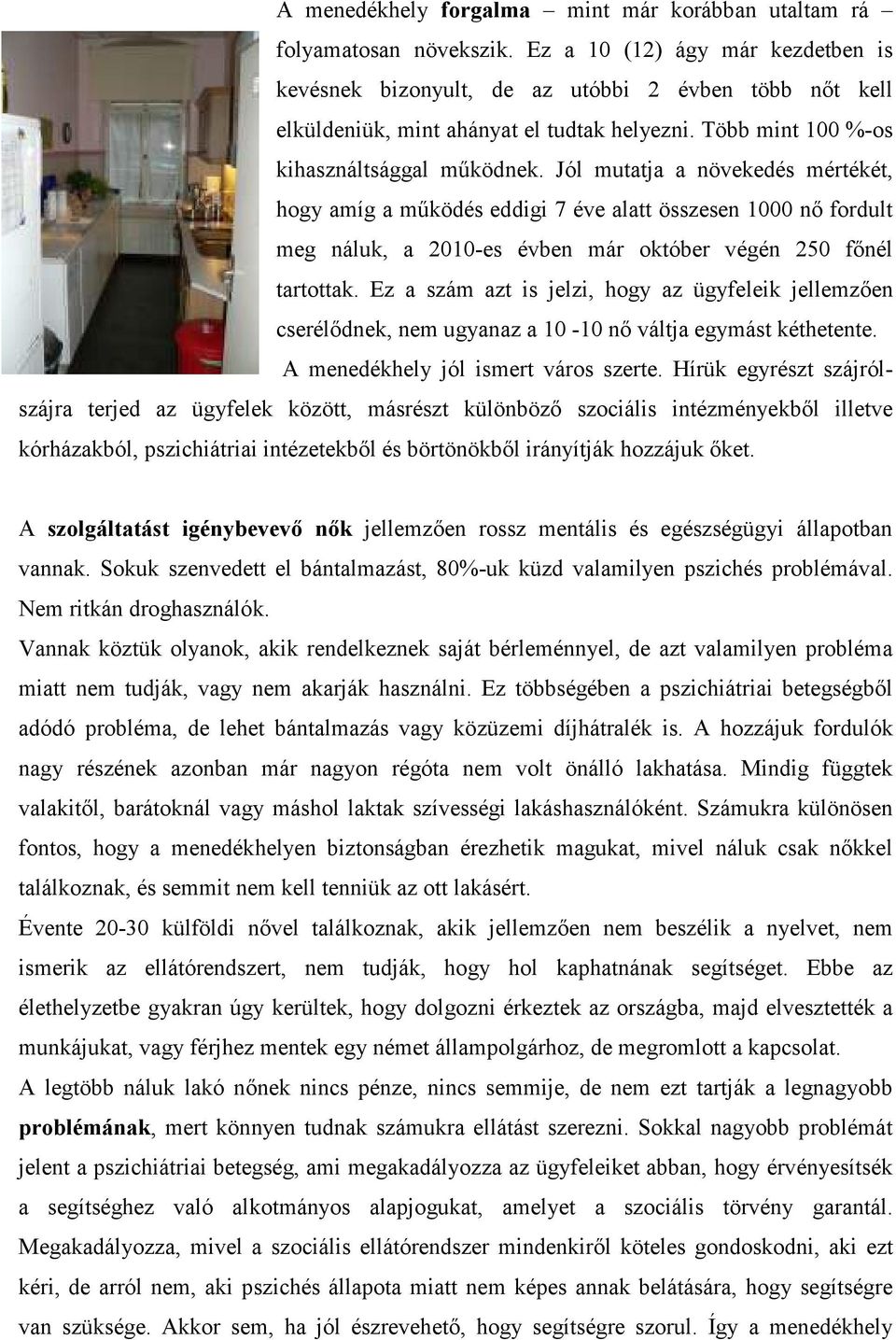 Jól mutatja a növekedés mértékét, hogy amíg a mőködés eddigi 7 éve alatt összesen 1000 nı fordult meg náluk, a 2010-es évben már október végén 250 fınél tartottak.