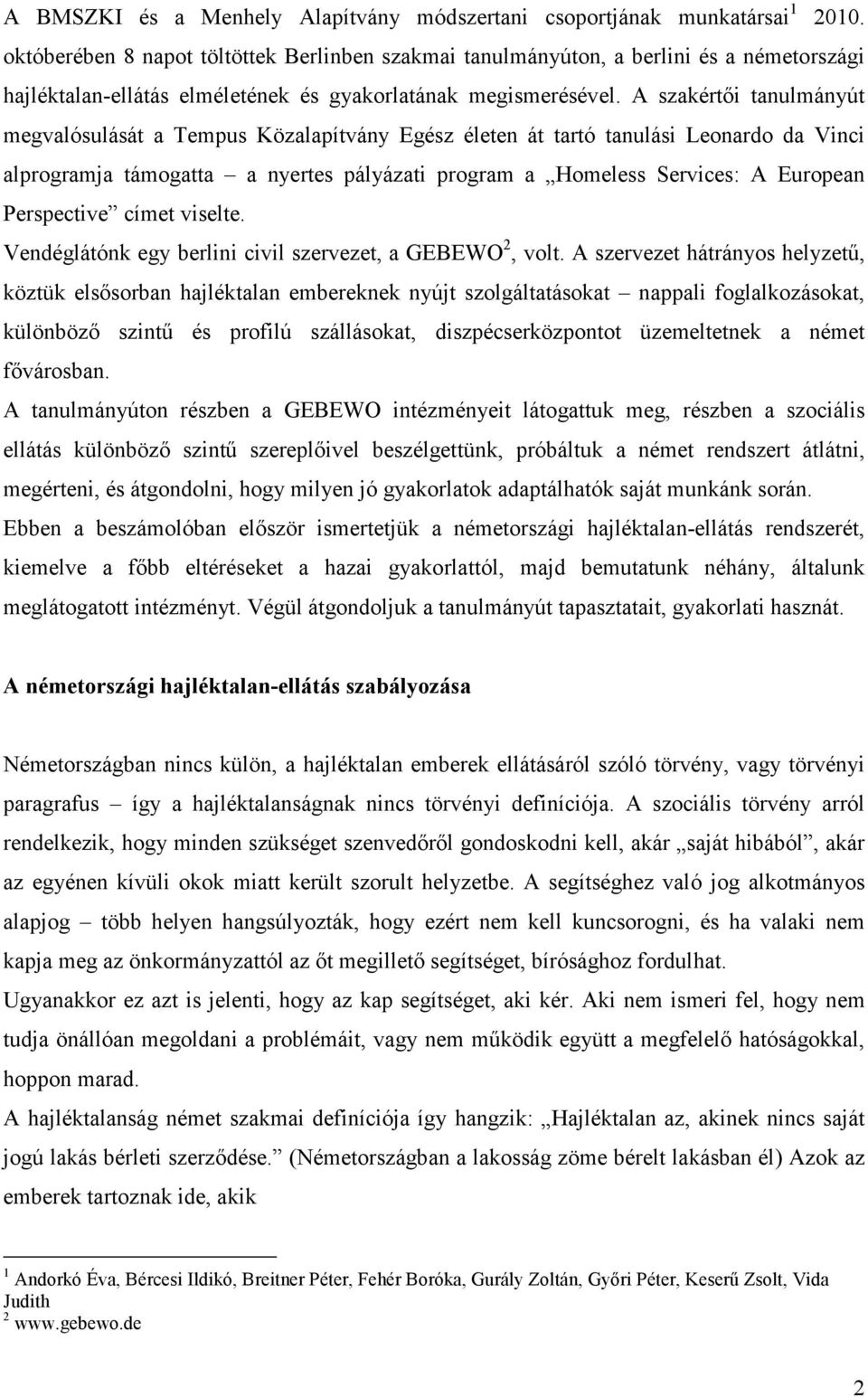 A szakértıi tanulmányút megvalósulását a Tempus Közalapítvány Egész életen át tartó tanulási Leonardo da Vinci alprogramja támogatta a nyertes pályázati program a Homeless Services: A European