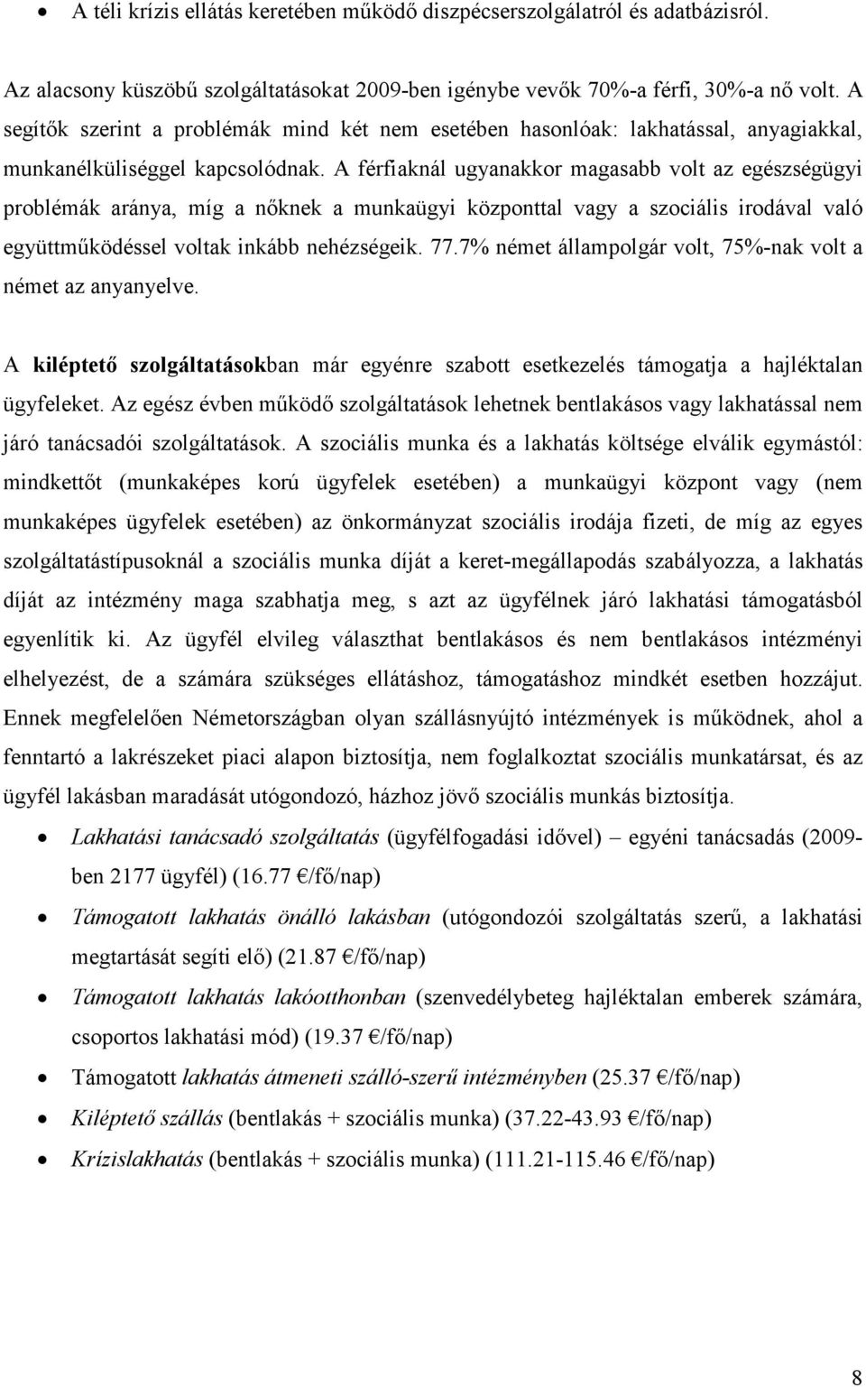 A férfiaknál ugyanakkor magasabb volt az egészségügyi problémák aránya, míg a nıknek a munkaügyi központtal vagy a szociális irodával való együttmőködéssel voltak inkább nehézségeik. 77.