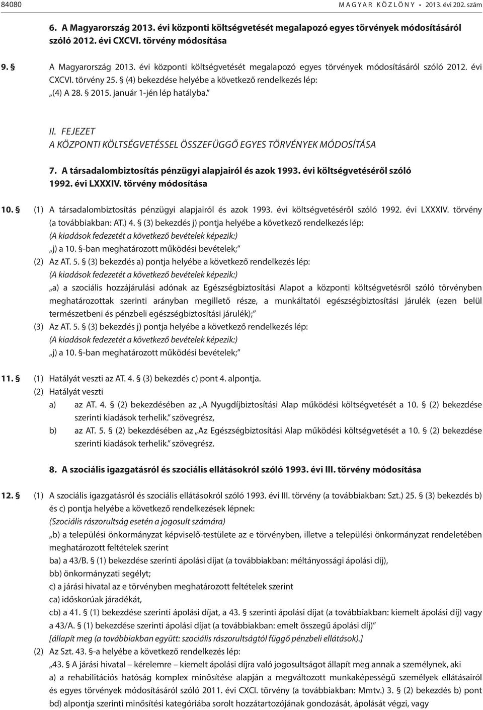 január 1-jén lép hatályba. II. Fejezet A központi költségvetéssel összefüggő egyes törvények módosítása 7. A társadalombiztosítás pénzügyi alapjairól és azok 1993. évi költségvetéséről szóló 1992.