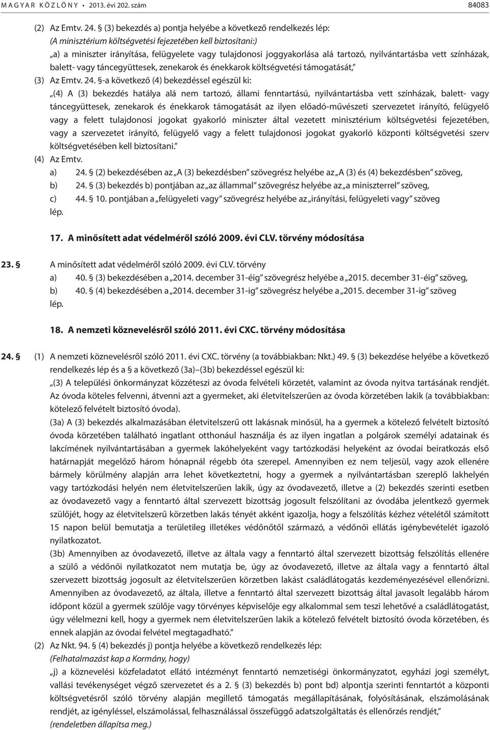 tartozó, nyilvántartásba vett színházak, balett- vagy táncegyüttesek, zenekarok és énekkarok költségvetési támogatását, (3) Az Emtv. 24.