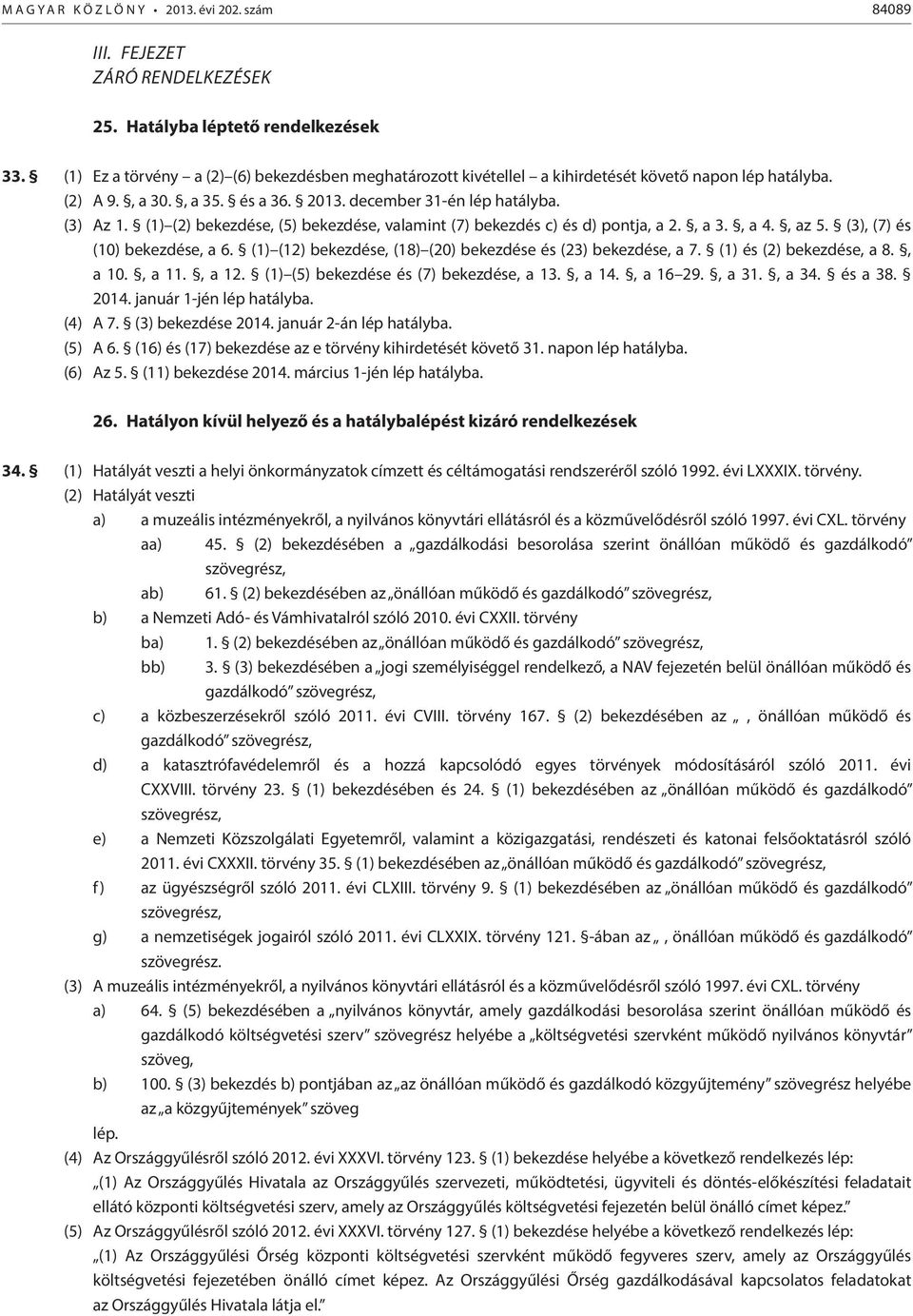 (1) (2) bekezdése, (5) bekezdése, valamint (7) bekezdés c) és d) pontja, a 2., a 3., a 4., az 5. (3), (7) és (10) bekezdése, a 6. (1) (12) bekezdése, (18) (20) bekezdése és (23) bekezdése, a 7.