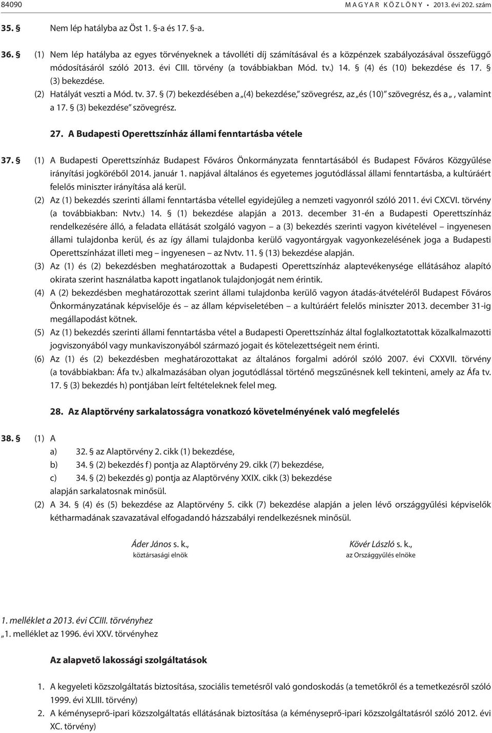 (4) és (10) bekezdése és 17. (3) bekezdése. (2) Hatályát veszti a Mód. tv. 37. (7) bekezdésében a (4) bekezdése, szövegrész, az és (10) szövegrész, és a, valamint a 17. (3) bekezdése szövegrész. 27.