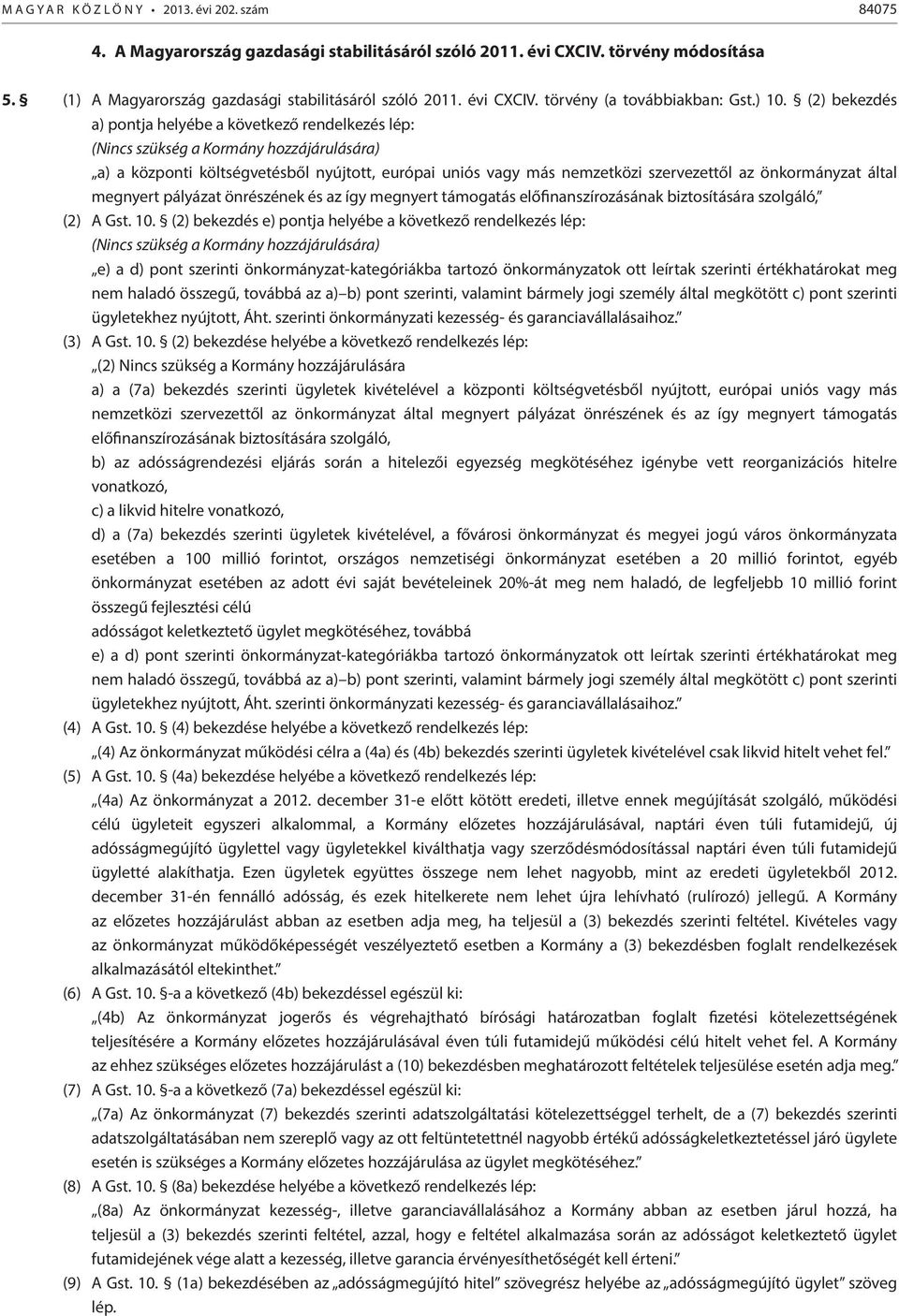 (2) bekezdés a) pontja helyébe a következő rendelkezés lép: (Nincs szükség a Kormány hozzájárulására) a) a központi költségvetésből nyújtott, európai uniós vagy más nemzetközi szervezettől az