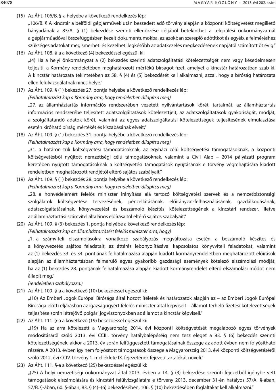 (1) bekezdése szerinti ellenőrzése céljából betekinthet a települési önkormányzatnál a gépjárműadóval összefüggésben kezelt dokumentumokba, az azokban szereplő adótitkot és egyéb, a felméréshez